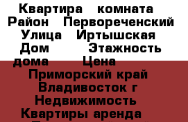 Квартира 1 комната › Район ­ Первореченский › Улица ­ Иртышская  › Дом ­ 40 › Этажность дома ­ 9 › Цена ­ 16 000 - Приморский край, Владивосток г. Недвижимость » Квартиры аренда   . Приморский край,Владивосток г.